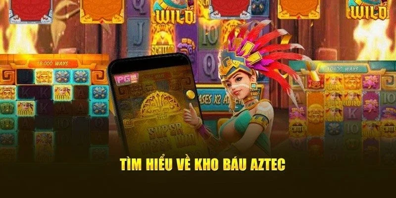 Tổng quan chung về kho báu AZTEC